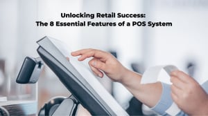Unlocking Retail Success: The 8 Essential Features of a POS System